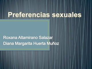 Preferencias sexuales  Roxana Altamirano Salazar       Diana Margarita Huerta Muñoz  