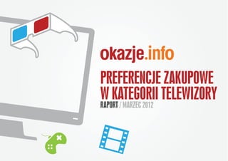 PREFERENCJE ZAKUPOWE
W KATEGORII TELEWIZORY
RAPORT / MARZEC 2012
 