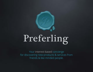 Your interest-based concierge
for discovering new products & services from
friends & like minded people.
 