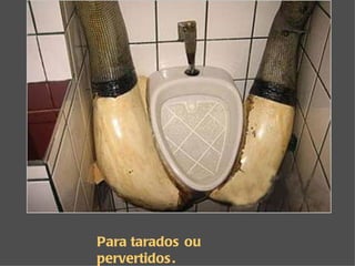 Para tarados ou pervertidos. 
