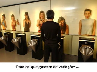 Para os que gostam de variações... 