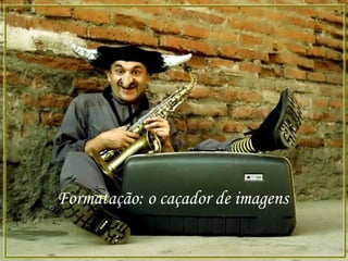 Formatação: o caçador de imagens
 