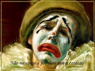 Não me apego a políticos nem a cardeais
 