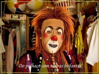 Do palhaço com roupas bufantes
 
