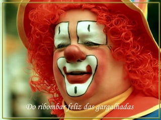Do ribombar feliz das gargalhadas
 