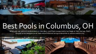 Best Pools in Columbus, OHWhen you visit some of the best pools in Columbus, you’ll feel transported to Las Vegas or Palm Springs. That’s
the goal of the designer pools featured at Preferred Living communities in and around the city.
 