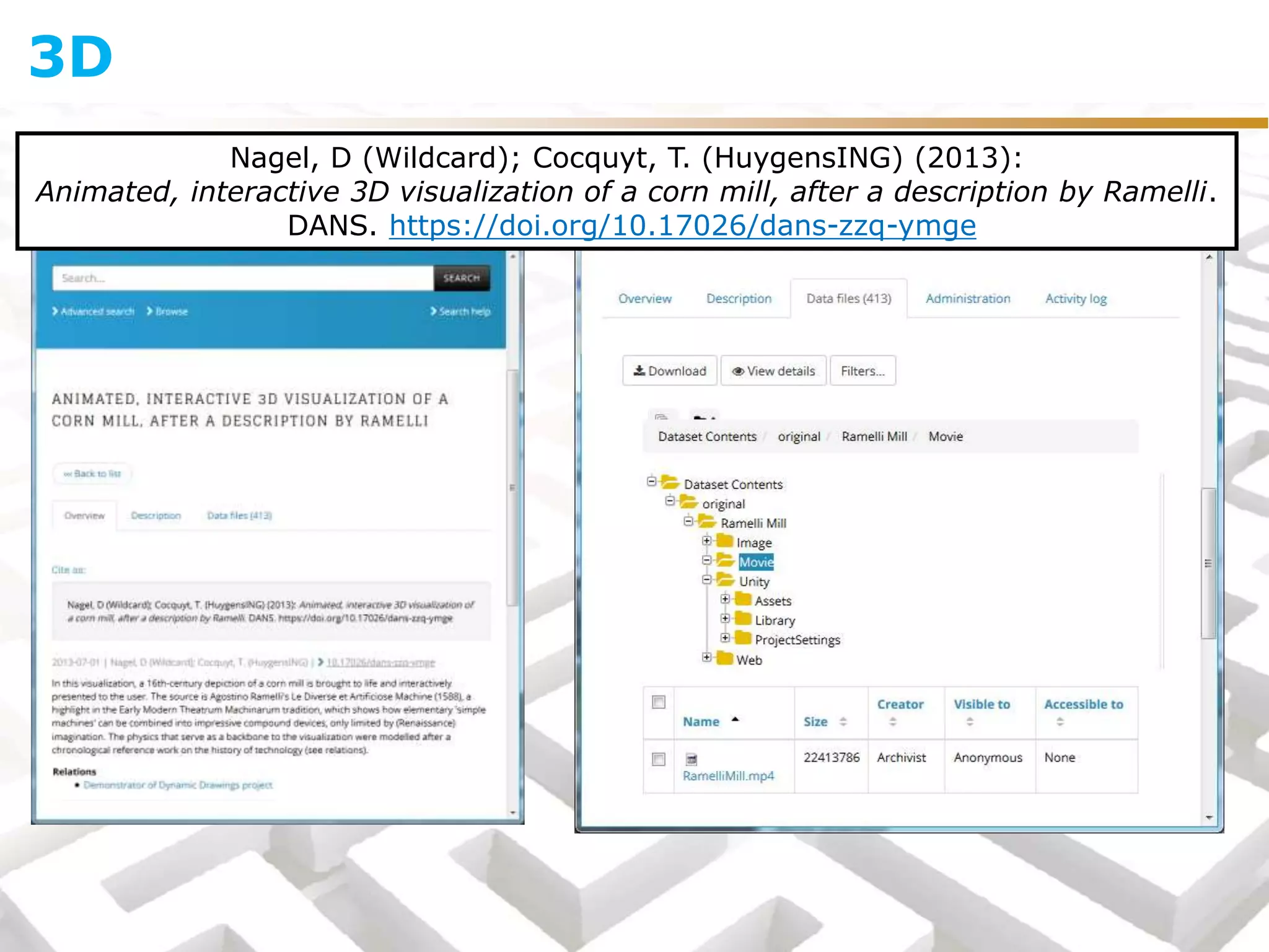 3D
Nagel, D (Wildcard); Cocquyt, T. (HuygensING) (2013):
Animated, interactive 3D visualization of a corn mill, after a description by Ramelli.
DANS. https://doi.org/10.17026/dans-zzq-ymge
 