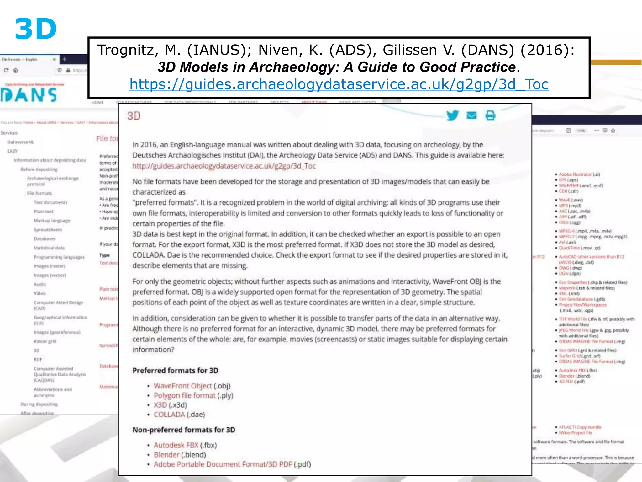 3D
Trognitz, M. (IANUS); Niven, K. (ADS), Gilissen V. (DANS) (2016):
3D Models in Archaeology: A Guide to Good Practice.
https://guides.archaeologydataservice.ac.uk/g2gp/3d_Toc
 
