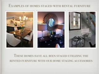Examples of homes staged with rental furniture




  These homes have all been staged utilizing the
rented furniture with our home staging accessories
 