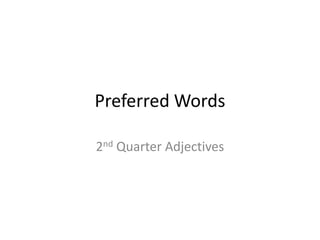 Preferred Words

2nd Quarter Adjectives
 