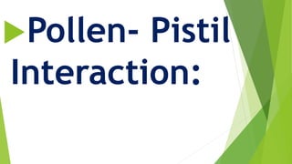 Pollen- Pistil
Interaction:
 