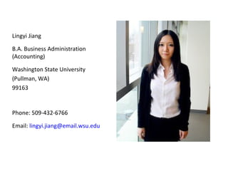 Lingyi Jiang

B.A. Business Administration
(Accounting)

Washington State University
(Pullman, WA)
99163


Phone: 509-432-6766

Email: lingyi.jiang@email.wsu.edu
 