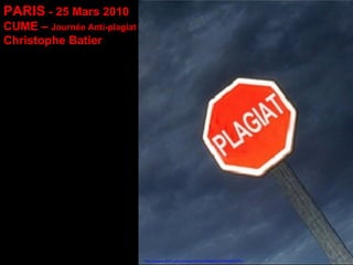 PARIS - 25 Mars 2010
CUME – Journée Anti-plagiat
Christophe Batier
http://www.flickr.com/photos/24153349@N02/2781065075/
 