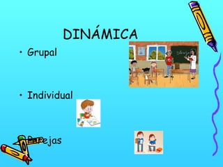 DINÁMICA
• Grupal

• Individual

• Parejas

 