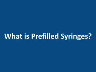 What is Prefilled Syringes?
 