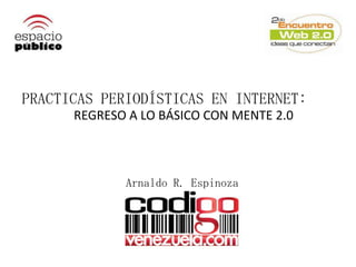 PRACTICAS PERIODÍSTICAS EN INTERNET: REGRESO A LO BÁSICO CON MENTE 2.0 Arnaldo R. Espinoza 
