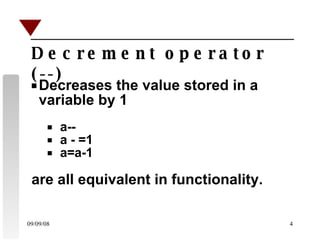 Decrement operator (--) Decreases the value stored in a variable by 1  a-- a - =1 a=a-1 are all equivalent in functionality. 