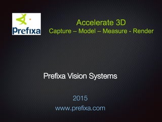!
!
Preﬁxa Vision Systems!


2015 
www.preﬁxa.com
 