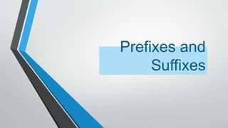 Prefixes and
Suffixes
 