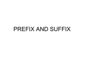 PREFIX AND SUFFIX
 