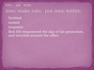 Entitled embed  empower  Bob felt empowered the day of his promotion, and strutted around the office. 
