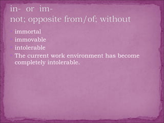 immortal  immovable  intolerable  The current work environment has become completely intolerable. 