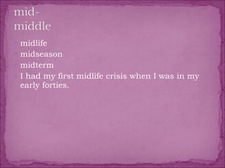 midlife  midseason  midterm  I had my first midlife crisis when I was in my early forties. 