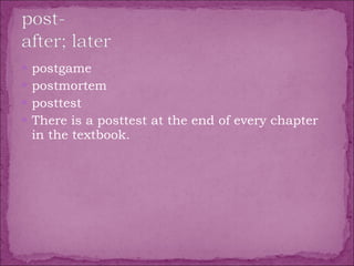 postgame  postmortem  posttest  There is a posttest at the end of every chapter in the textbook. 