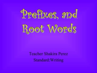 Teacher Shakira Perez
  Standard:Writing
 