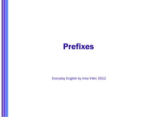 Prefixes


Everyday English by Inka Vilén 2012
 
