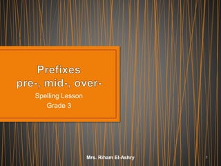 Spelling Lesson
Grade 3
Mrs. Riham El-Ashry 1
 