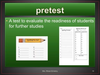 • A test to evaluate the readiness of students
for further studies
Mrs. Riham El-Ashry 10
 