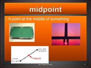 • A point at the middle of something
Mrs. Riham El-Ashry 11
 
