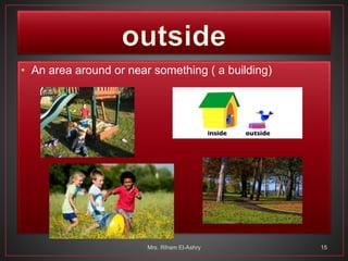 • An area around or near something ( a building)
Mrs. Riham El-Ashry 15
 