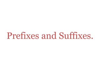 Prefixes and Suffixes.

 