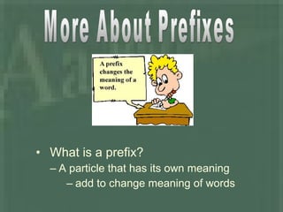 • What is a prefix?
– A particle that has its own meaning
– add to change meaning of words
 