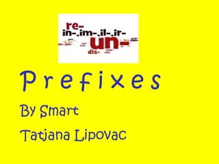 Prefixes
By Smart
Tatjana Lipovac

 