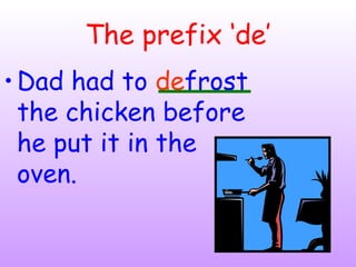 The prefix ‘de’
•Dad had to defrost
the chicken before
he put it in the
oven.
 