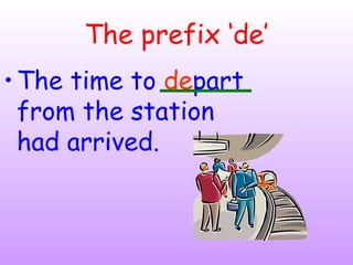 The prefix ‘de’
•The time to depart
from the station
had arrived.
 