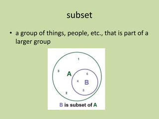 subset
• a group of things, people, etc., that is part of a
larger group
 