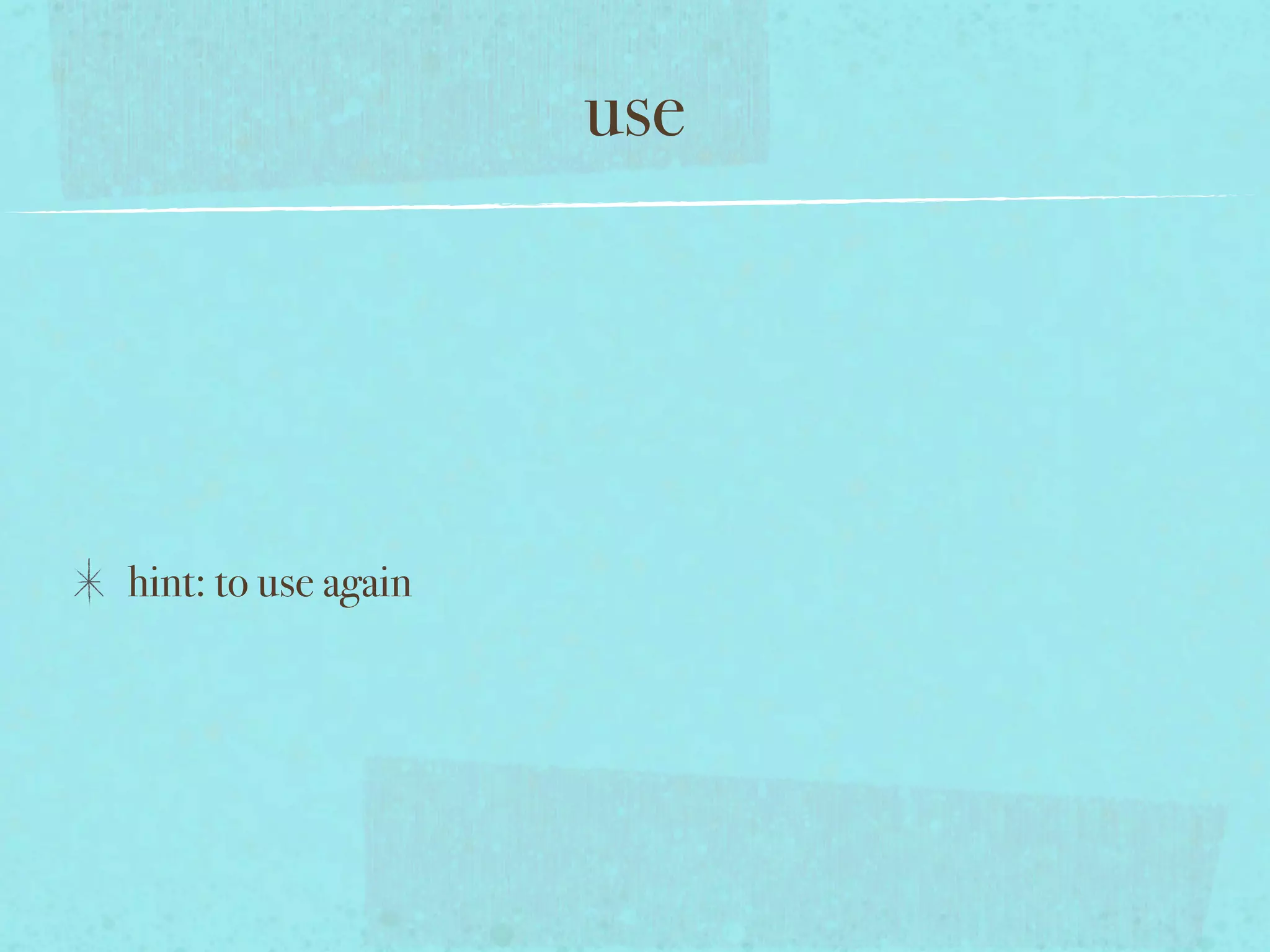 use




hint: to use again
 