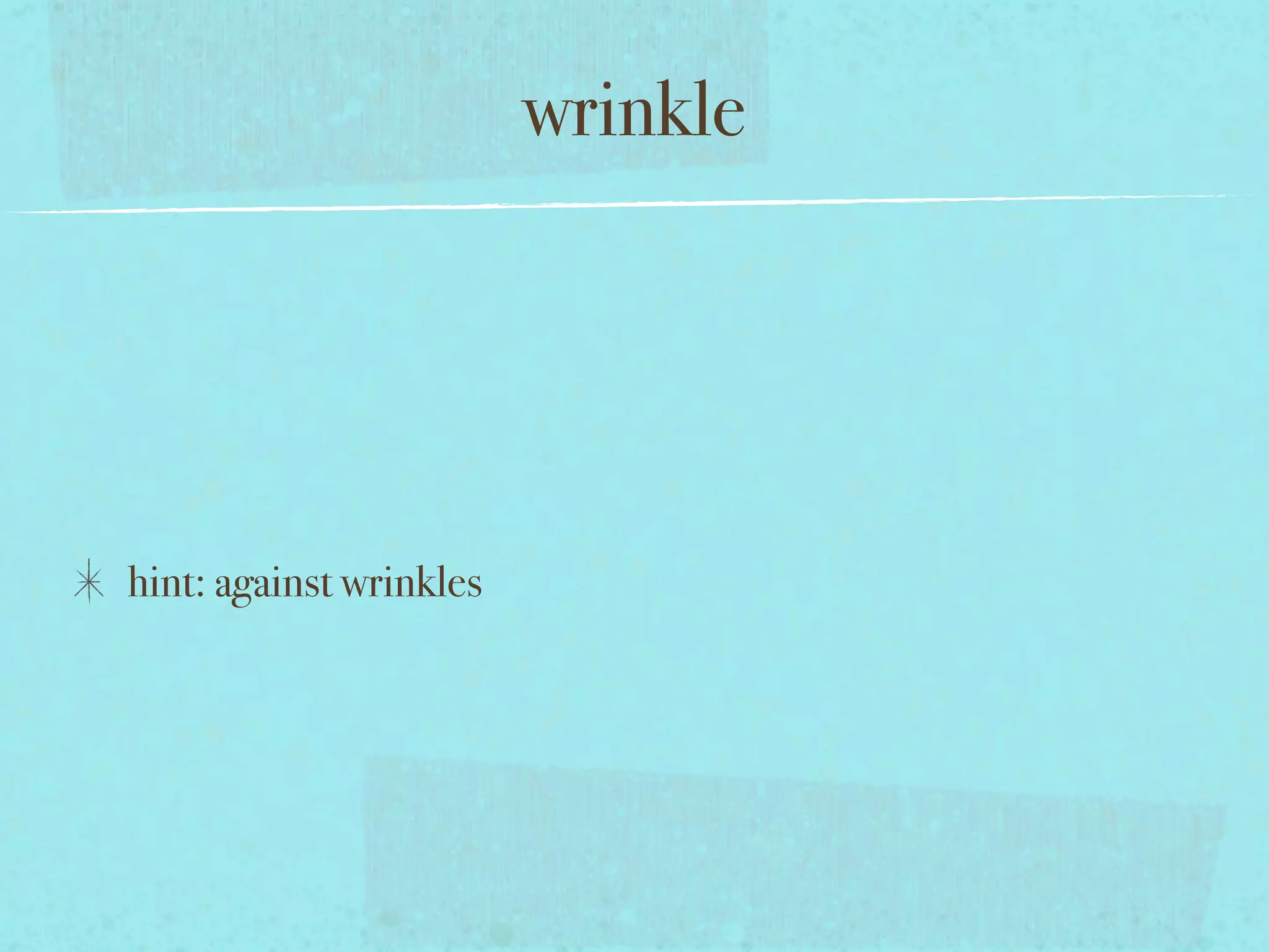 wrinkle




hint: against wrinkles
 