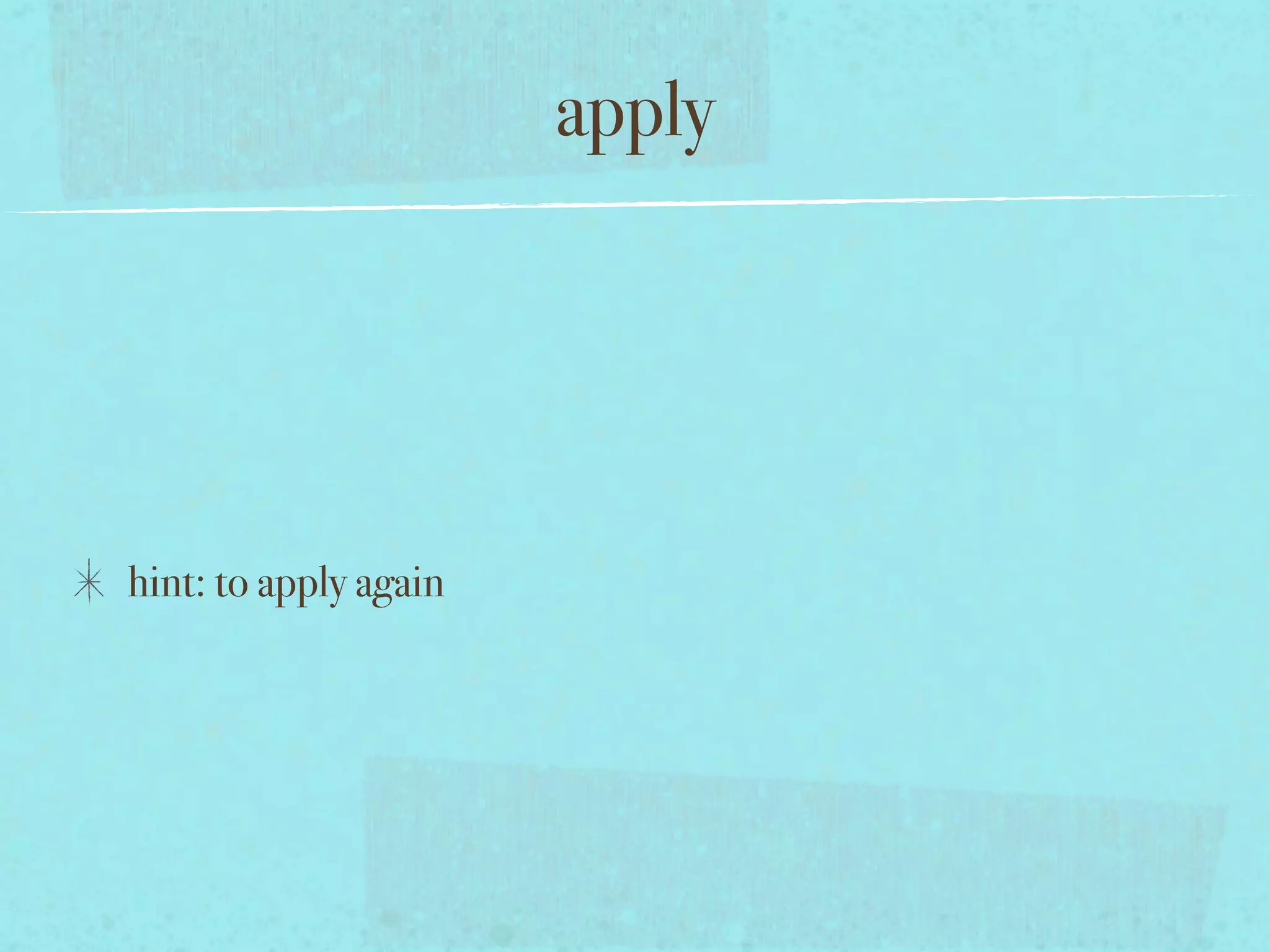 apply




hint: to apply again
 