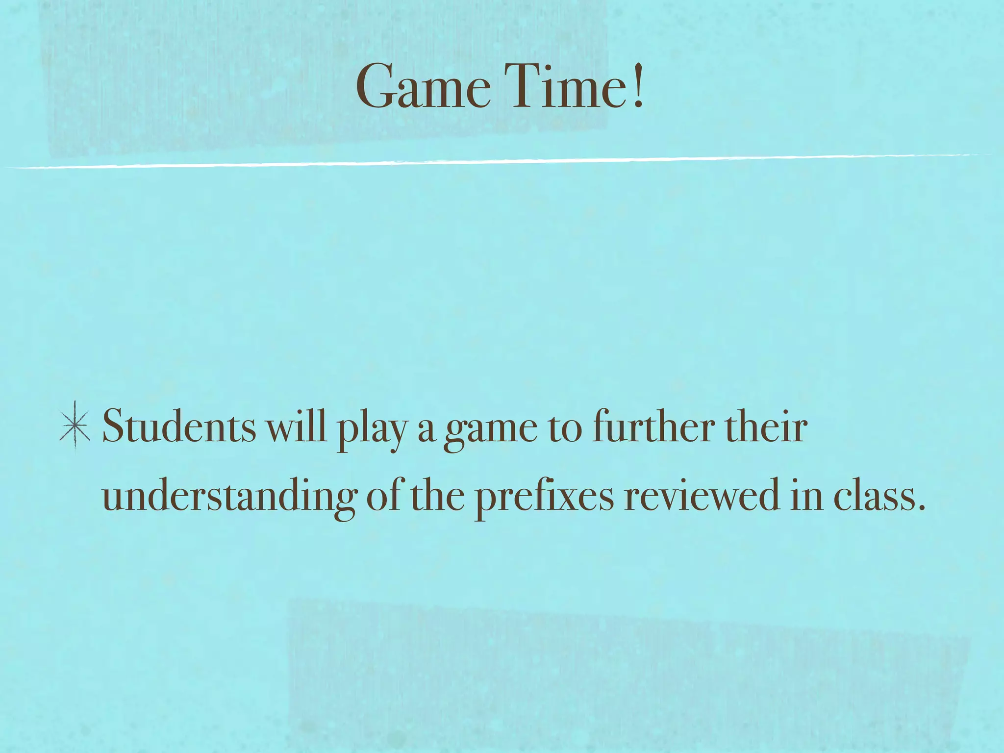Game Time!




Students will play a game to further their
understanding of the prefixes reviewed in class.
 