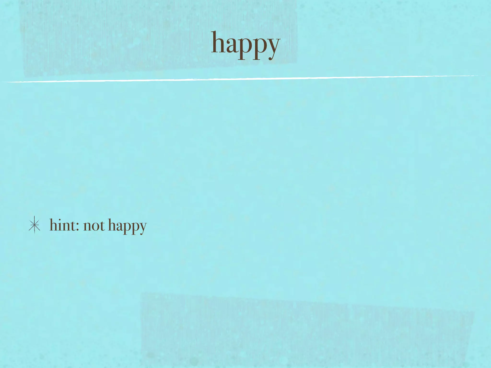 happy




hint: not happy
 