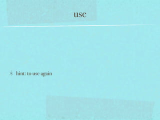 use




hint: to use again
 