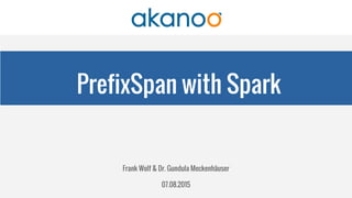 PrefixSpan with Spark
Frank Wolf & Dr. Gundula Meckenhäuser
07.08.2015
 