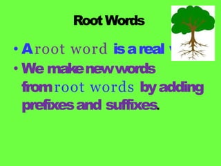 RootWords
• Aroot word isareal word.
• We makenewwords
fromroot words byadding
prefixesand suffixes.
 