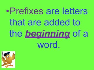 •Prefixes are letters
that are added to
the beginning of a
word.
 