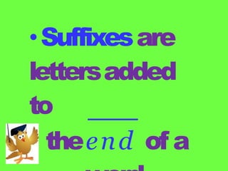 •Suffixesare
lettersadded
to
theend of a
 
